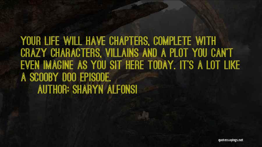 Sharyn Alfonsi Quotes: Your Life Will Have Chapters, Complete With Crazy Characters, Villains And A Plot You Can't Even Imagine As You Sit
