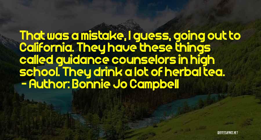 Bonnie Jo Campbell Quotes: That Was A Mistake, I Guess, Going Out To California. They Have These Things Called Guidance Counselors In High School.