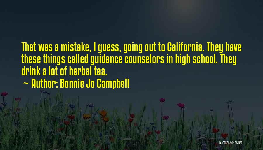 Bonnie Jo Campbell Quotes: That Was A Mistake, I Guess, Going Out To California. They Have These Things Called Guidance Counselors In High School.