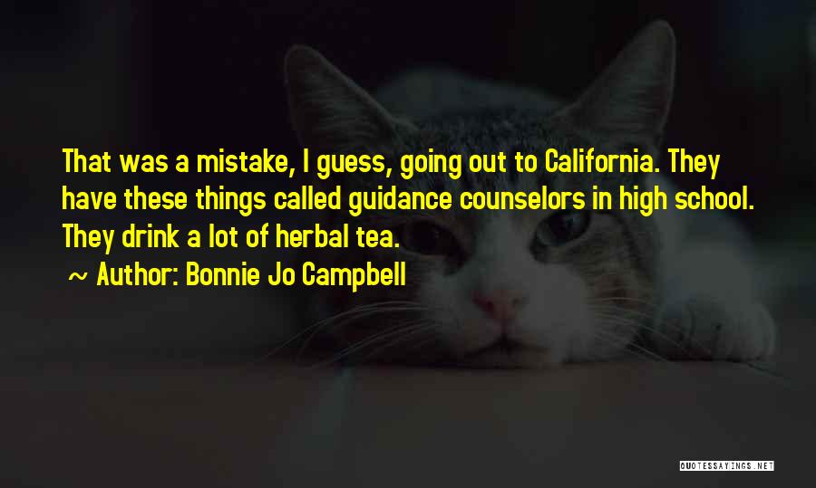 Bonnie Jo Campbell Quotes: That Was A Mistake, I Guess, Going Out To California. They Have These Things Called Guidance Counselors In High School.