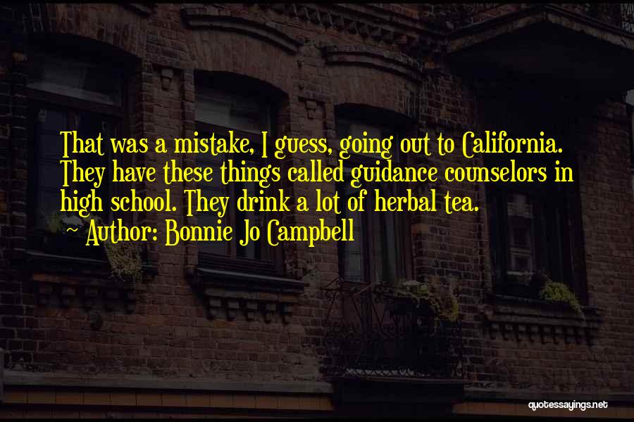 Bonnie Jo Campbell Quotes: That Was A Mistake, I Guess, Going Out To California. They Have These Things Called Guidance Counselors In High School.