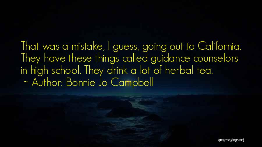 Bonnie Jo Campbell Quotes: That Was A Mistake, I Guess, Going Out To California. They Have These Things Called Guidance Counselors In High School.