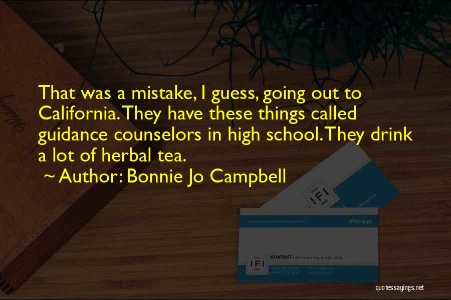 Bonnie Jo Campbell Quotes: That Was A Mistake, I Guess, Going Out To California. They Have These Things Called Guidance Counselors In High School.