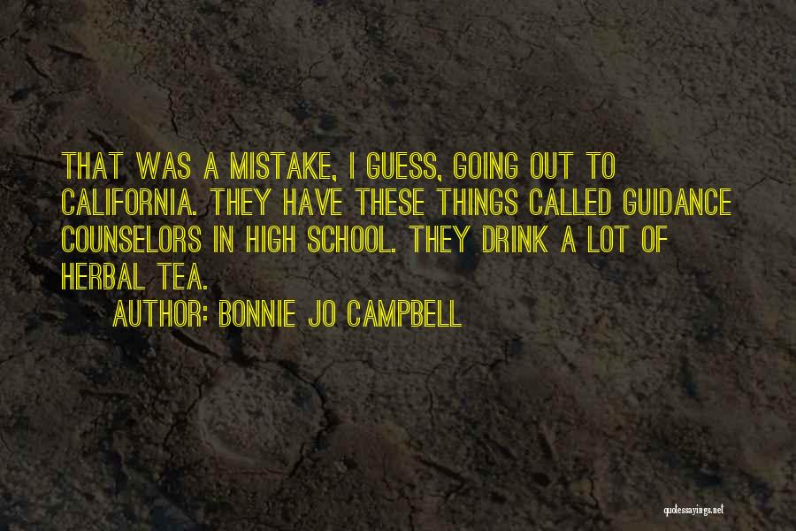 Bonnie Jo Campbell Quotes: That Was A Mistake, I Guess, Going Out To California. They Have These Things Called Guidance Counselors In High School.