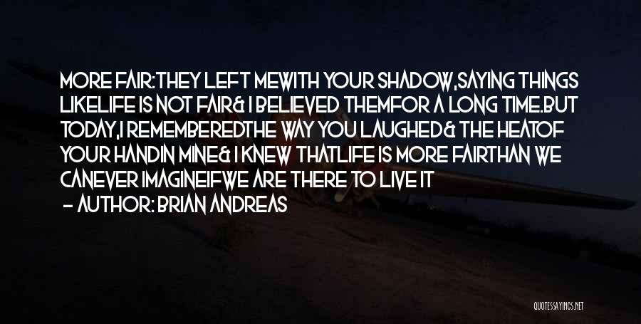 Brian Andreas Quotes: More Fair:they Left Mewith Your Shadow,saying Things Likelife Is Not Fair& I Believed Themfor A Long Time.but Today,i Rememberedthe Way