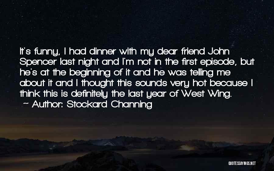 Stockard Channing Quotes: It's Funny, I Had Dinner With My Dear Friend John Spencer Last Night And I'm Not In The First Episode,