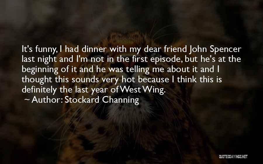 Stockard Channing Quotes: It's Funny, I Had Dinner With My Dear Friend John Spencer Last Night And I'm Not In The First Episode,