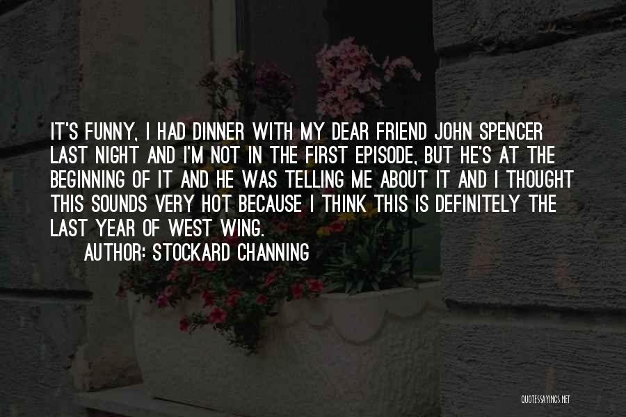 Stockard Channing Quotes: It's Funny, I Had Dinner With My Dear Friend John Spencer Last Night And I'm Not In The First Episode,