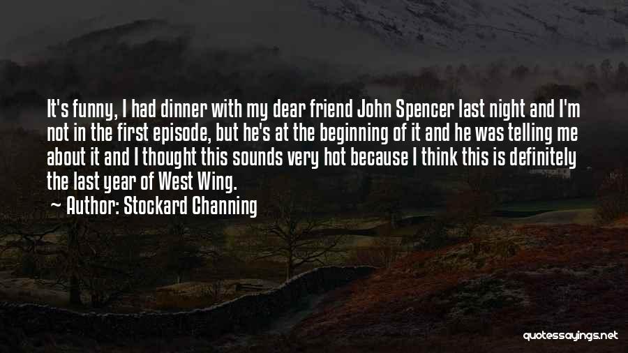 Stockard Channing Quotes: It's Funny, I Had Dinner With My Dear Friend John Spencer Last Night And I'm Not In The First Episode,