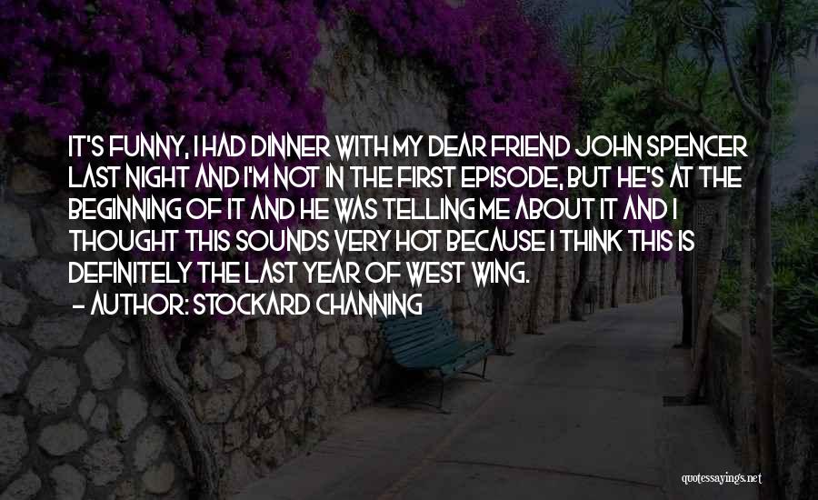 Stockard Channing Quotes: It's Funny, I Had Dinner With My Dear Friend John Spencer Last Night And I'm Not In The First Episode,