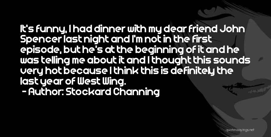 Stockard Channing Quotes: It's Funny, I Had Dinner With My Dear Friend John Spencer Last Night And I'm Not In The First Episode,