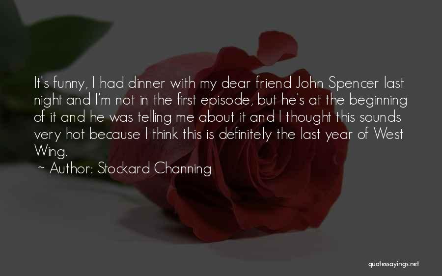 Stockard Channing Quotes: It's Funny, I Had Dinner With My Dear Friend John Spencer Last Night And I'm Not In The First Episode,
