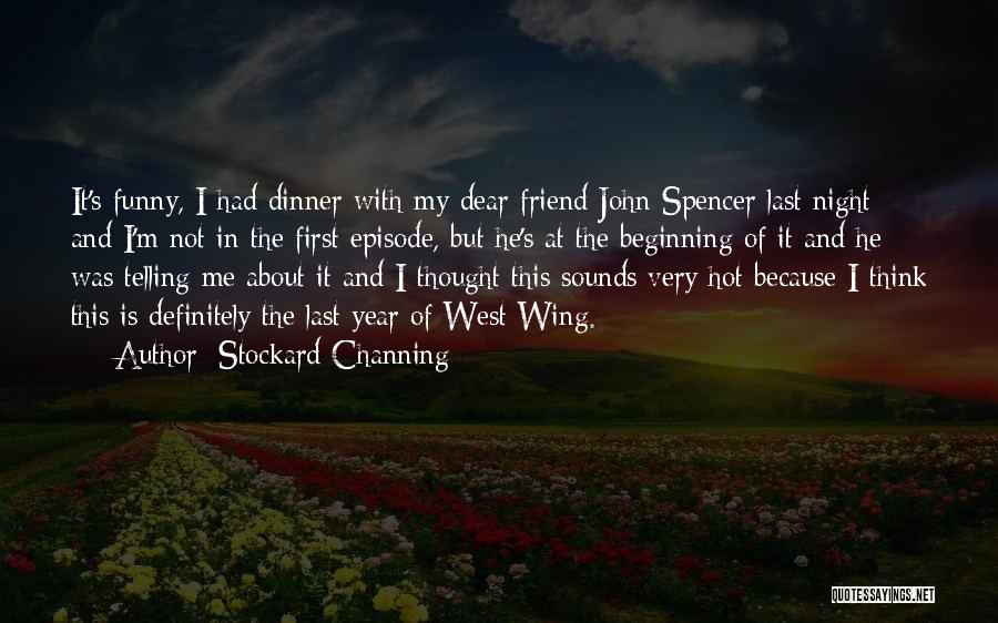 Stockard Channing Quotes: It's Funny, I Had Dinner With My Dear Friend John Spencer Last Night And I'm Not In The First Episode,