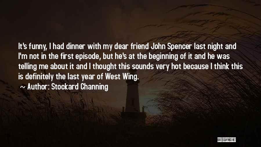 Stockard Channing Quotes: It's Funny, I Had Dinner With My Dear Friend John Spencer Last Night And I'm Not In The First Episode,