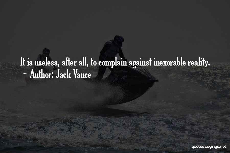 Jack Vance Quotes: It Is Useless, After All, To Complain Against Inexorable Reality.