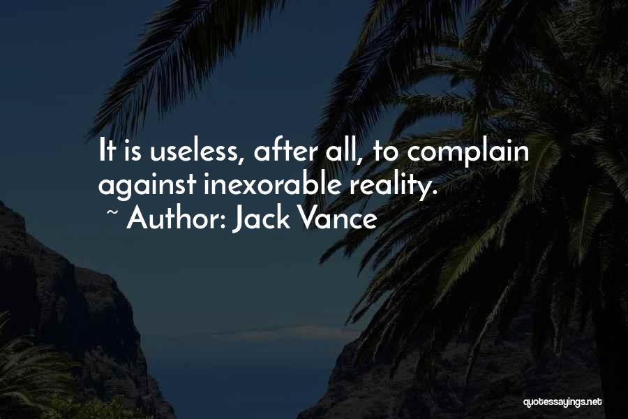 Jack Vance Quotes: It Is Useless, After All, To Complain Against Inexorable Reality.