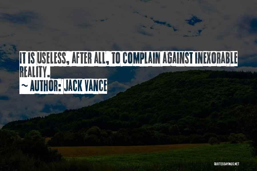 Jack Vance Quotes: It Is Useless, After All, To Complain Against Inexorable Reality.