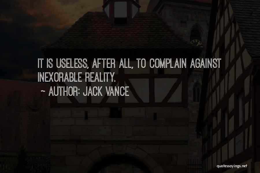 Jack Vance Quotes: It Is Useless, After All, To Complain Against Inexorable Reality.