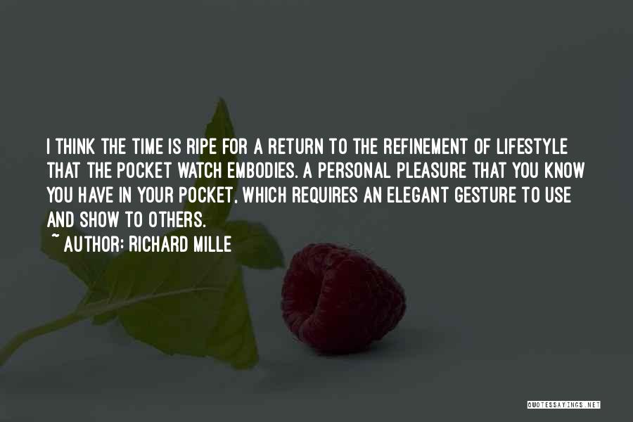 Richard Mille Quotes: I Think The Time Is Ripe For A Return To The Refinement Of Lifestyle That The Pocket Watch Embodies. A