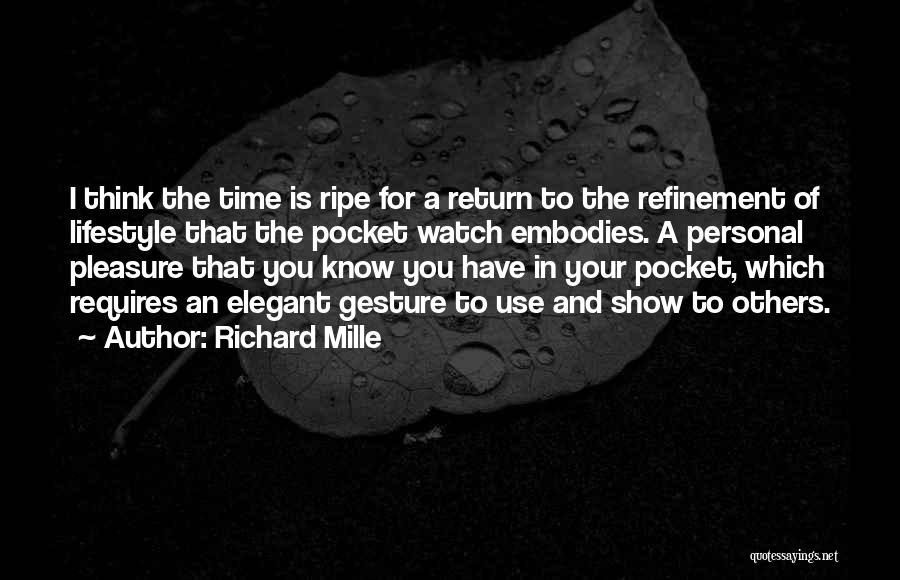 Richard Mille Quotes: I Think The Time Is Ripe For A Return To The Refinement Of Lifestyle That The Pocket Watch Embodies. A