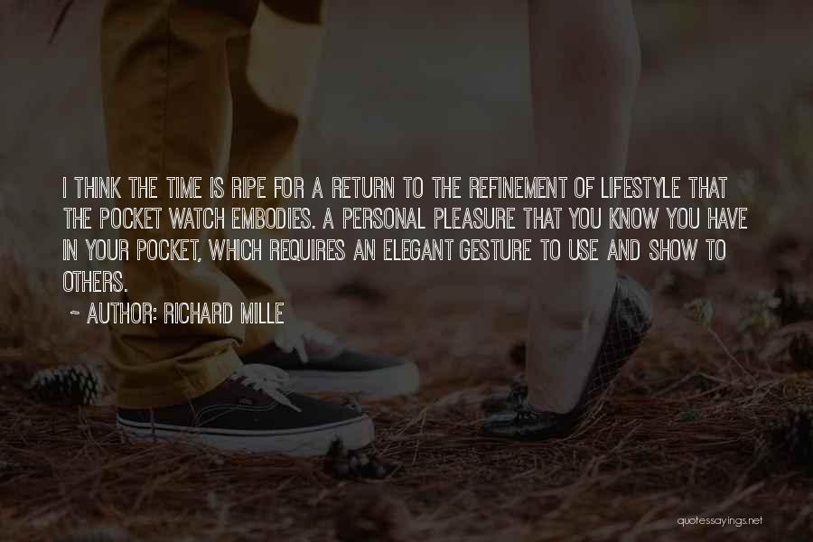 Richard Mille Quotes: I Think The Time Is Ripe For A Return To The Refinement Of Lifestyle That The Pocket Watch Embodies. A