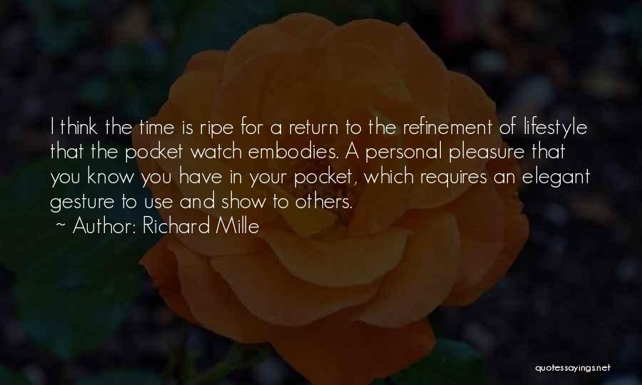 Richard Mille Quotes: I Think The Time Is Ripe For A Return To The Refinement Of Lifestyle That The Pocket Watch Embodies. A