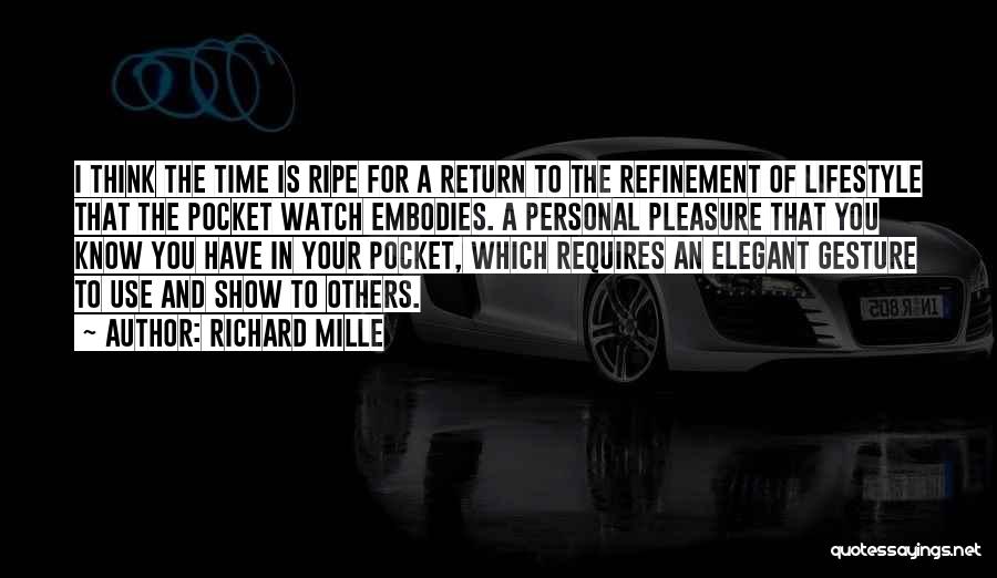 Richard Mille Quotes: I Think The Time Is Ripe For A Return To The Refinement Of Lifestyle That The Pocket Watch Embodies. A