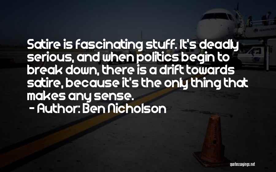 Ben Nicholson Quotes: Satire Is Fascinating Stuff. It's Deadly Serious, And When Politics Begin To Break Down, There Is A Drift Towards Satire,