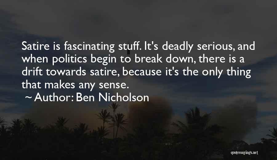Ben Nicholson Quotes: Satire Is Fascinating Stuff. It's Deadly Serious, And When Politics Begin To Break Down, There Is A Drift Towards Satire,