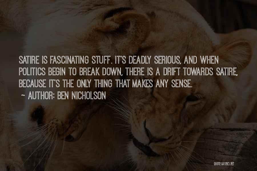 Ben Nicholson Quotes: Satire Is Fascinating Stuff. It's Deadly Serious, And When Politics Begin To Break Down, There Is A Drift Towards Satire,