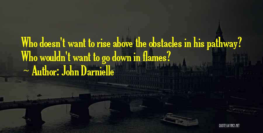 John Darnielle Quotes: Who Doesn't Want To Rise Above The Obstacles In His Pathway? Who Wouldn't Want To Go Down In Flames?