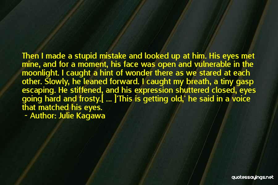 Julie Kagawa Quotes: Then I Made A Stupid Mistake And Looked Up At Him. His Eyes Met Mine, And For A Moment, His