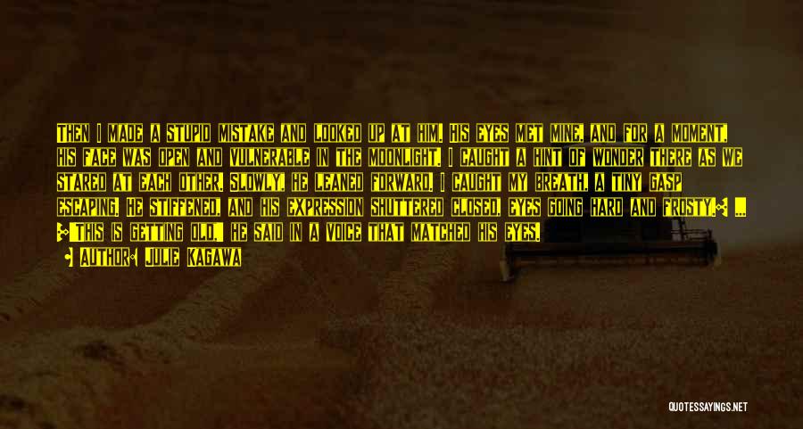Julie Kagawa Quotes: Then I Made A Stupid Mistake And Looked Up At Him. His Eyes Met Mine, And For A Moment, His