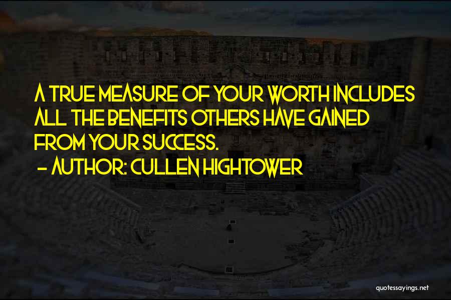 Cullen Hightower Quotes: A True Measure Of Your Worth Includes All The Benefits Others Have Gained From Your Success.