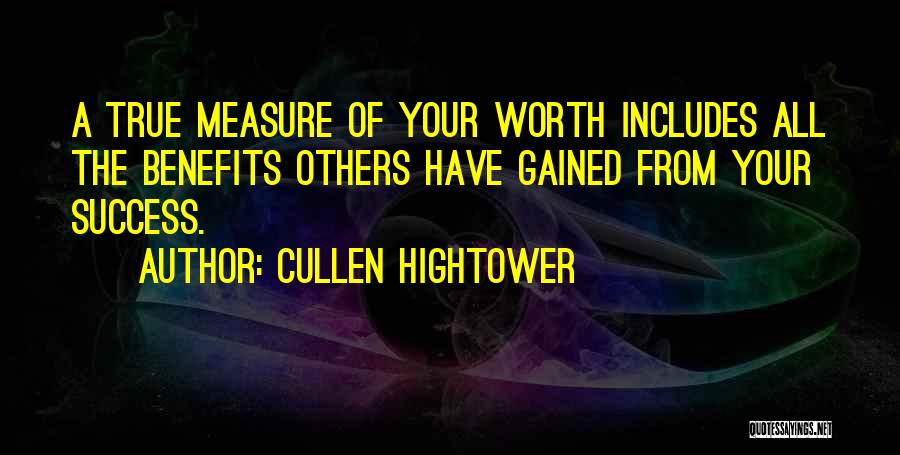 Cullen Hightower Quotes: A True Measure Of Your Worth Includes All The Benefits Others Have Gained From Your Success.