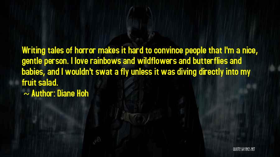 Diane Hoh Quotes: Writing Tales Of Horror Makes It Hard To Convince People That I'm A Nice, Gentle Person. I Love Rainbows And