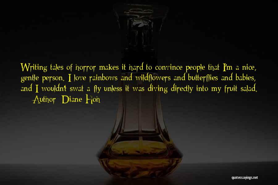 Diane Hoh Quotes: Writing Tales Of Horror Makes It Hard To Convince People That I'm A Nice, Gentle Person. I Love Rainbows And