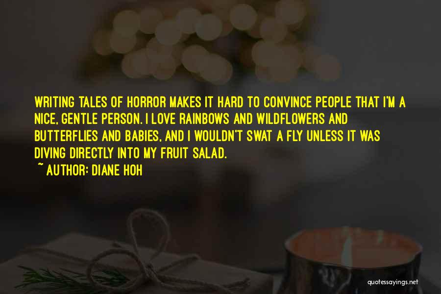 Diane Hoh Quotes: Writing Tales Of Horror Makes It Hard To Convince People That I'm A Nice, Gentle Person. I Love Rainbows And