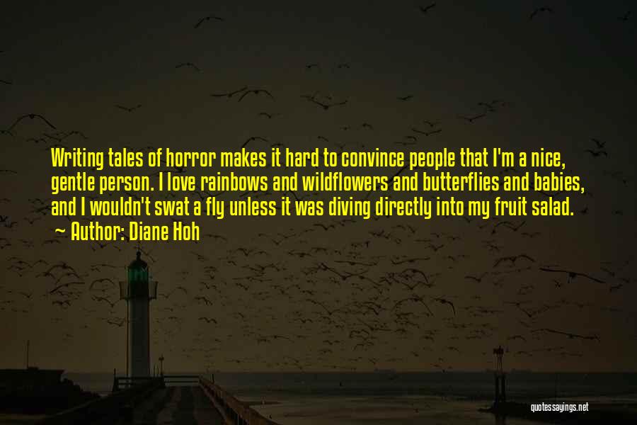 Diane Hoh Quotes: Writing Tales Of Horror Makes It Hard To Convince People That I'm A Nice, Gentle Person. I Love Rainbows And