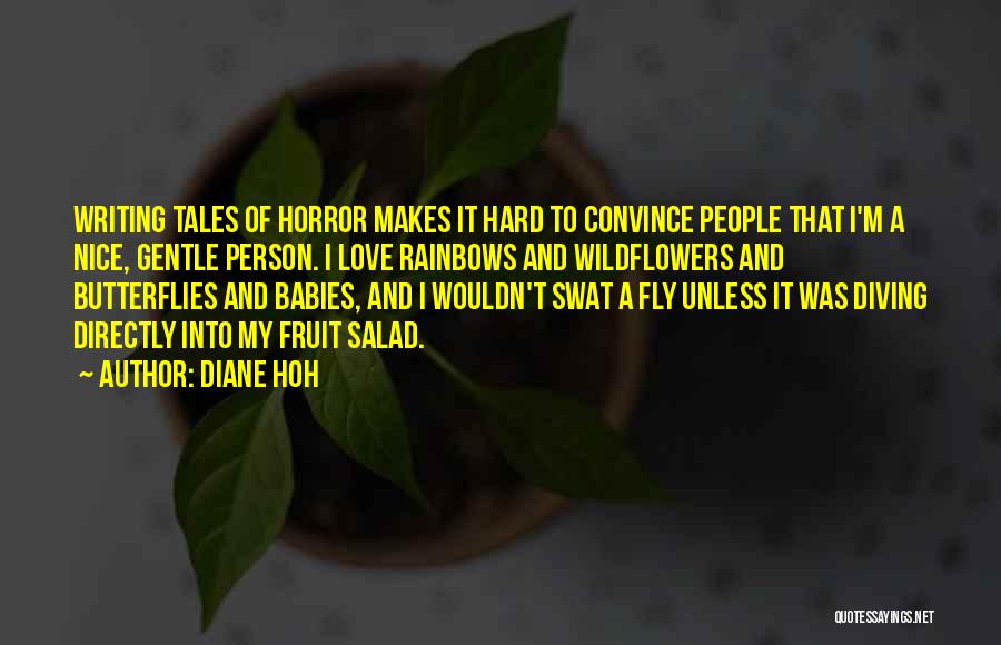 Diane Hoh Quotes: Writing Tales Of Horror Makes It Hard To Convince People That I'm A Nice, Gentle Person. I Love Rainbows And