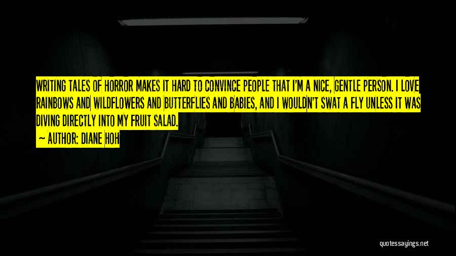 Diane Hoh Quotes: Writing Tales Of Horror Makes It Hard To Convince People That I'm A Nice, Gentle Person. I Love Rainbows And