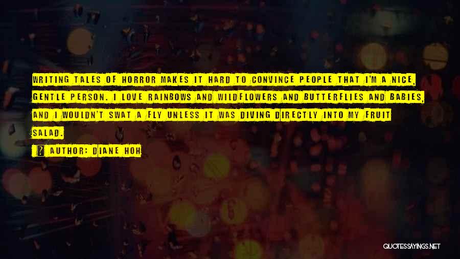 Diane Hoh Quotes: Writing Tales Of Horror Makes It Hard To Convince People That I'm A Nice, Gentle Person. I Love Rainbows And