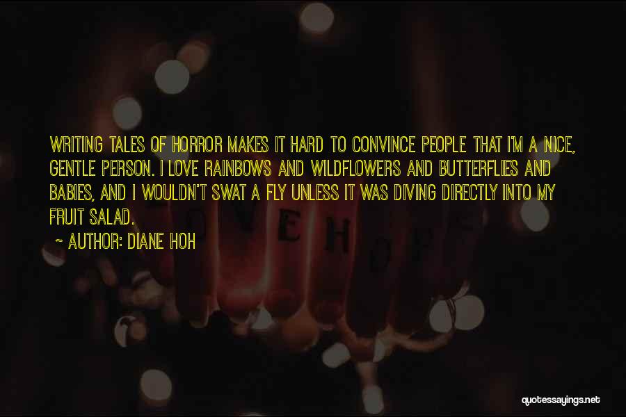 Diane Hoh Quotes: Writing Tales Of Horror Makes It Hard To Convince People That I'm A Nice, Gentle Person. I Love Rainbows And