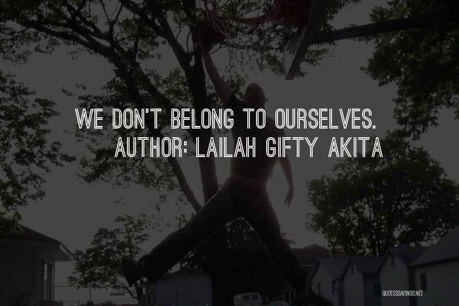 Lailah Gifty Akita Quotes: We Don't Belong To Ourselves.