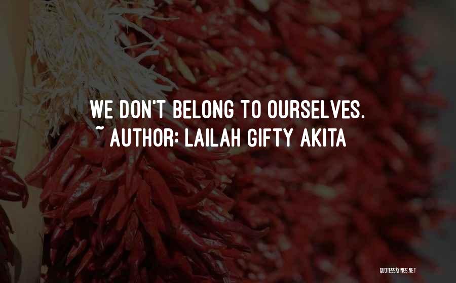 Lailah Gifty Akita Quotes: We Don't Belong To Ourselves.