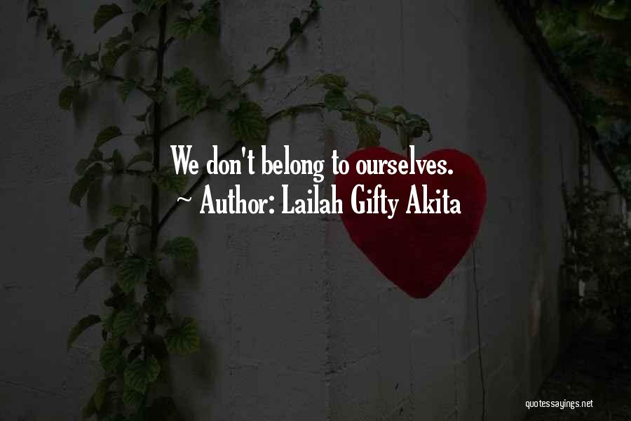 Lailah Gifty Akita Quotes: We Don't Belong To Ourselves.