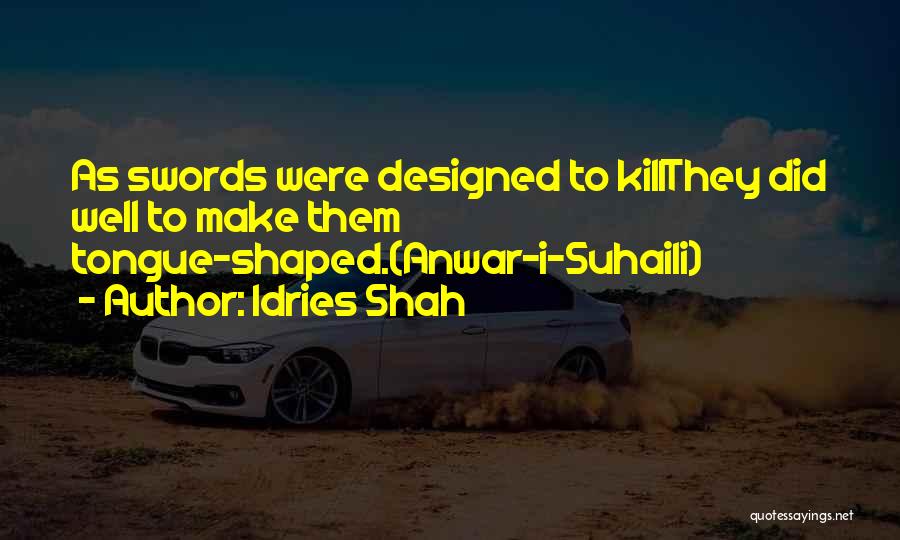 Idries Shah Quotes: As Swords Were Designed To Killthey Did Well To Make Them Tongue-shaped.(anwar-i-suhaili)