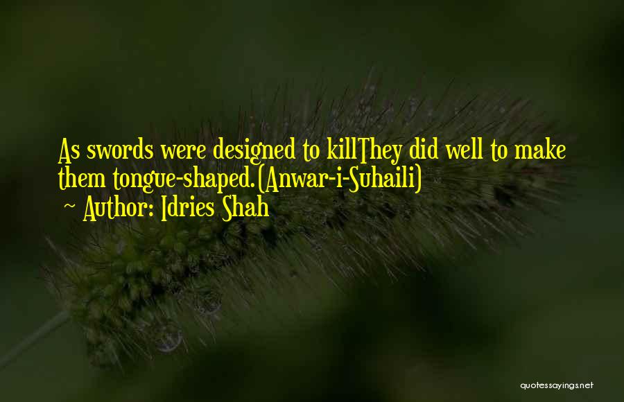 Idries Shah Quotes: As Swords Were Designed To Killthey Did Well To Make Them Tongue-shaped.(anwar-i-suhaili)