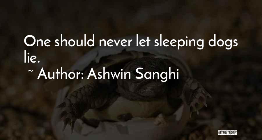Ashwin Sanghi Quotes: One Should Never Let Sleeping Dogs Lie.