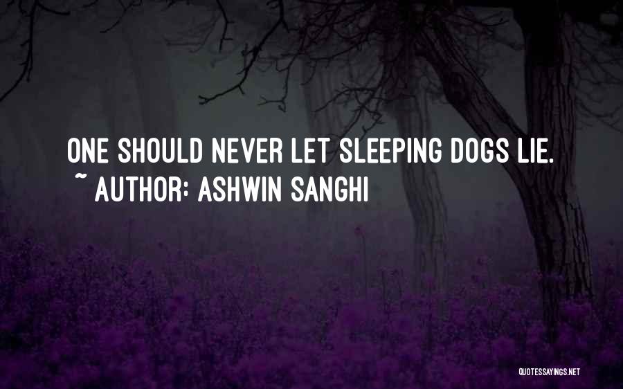 Ashwin Sanghi Quotes: One Should Never Let Sleeping Dogs Lie.